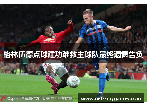 格林伍德点球建功难救主球队最终遗憾告负