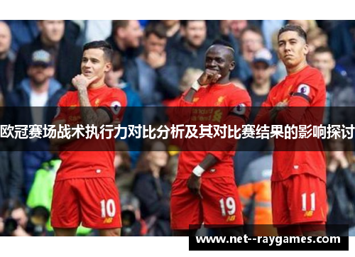 欧冠赛场战术执行力对比分析及其对比赛结果的影响探讨