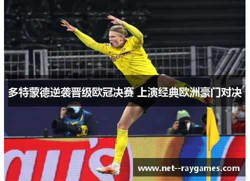 多特蒙德逆袭晋级欧冠决赛 上演经典欧洲豪门对决