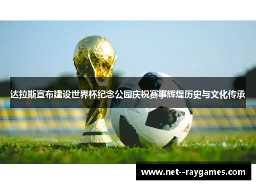 达拉斯宣布建设世界杯纪念公园庆祝赛事辉煌历史与文化传承