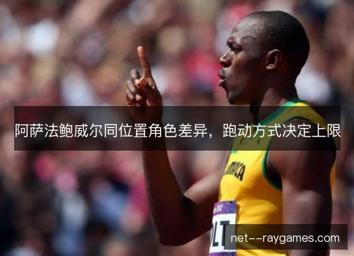 阿萨法鲍威尔同位置角色差异,跑动方式决定上限 阿萨法鲍威尔同位置角色差异,跑动方式决定上限