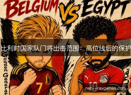 比利时国家队门将出击范围:高位线后的保护 比利时国家队门将出击范围:高位线后的保护