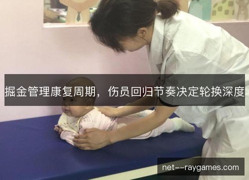 掘金管理康复周期,伤员回归节奏决定轮换深度 掘金管理康复周期,伤员回归节奏决定轮换深度